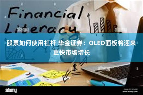 股票如何使用杠杆 华金证券：OLED面板将迎来更快市场增长