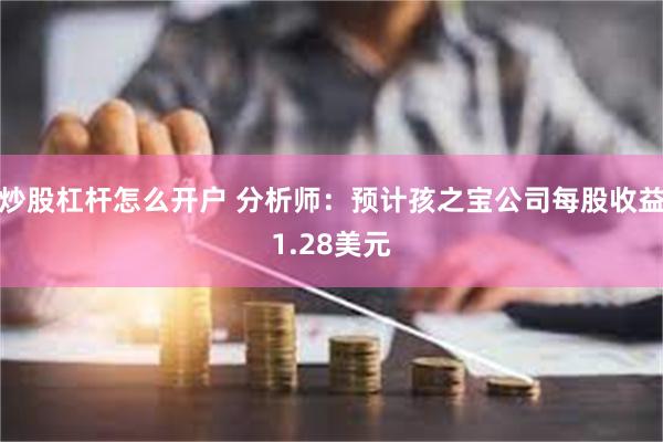 炒股杠杆怎么开户 分析师：预计孩之宝公司每股收益1.28美元